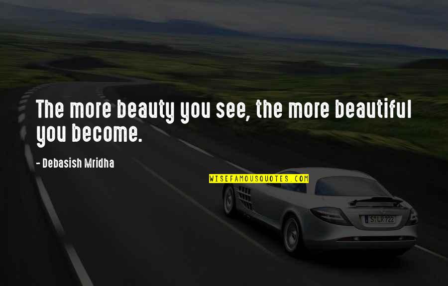 Marketing Promotion Quotes By Debasish Mridha: The more beauty you see, the more beautiful