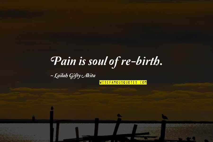 Marketing Promotion Quotes By Lailah Gifty Akita: Pain is soul of re-birth.