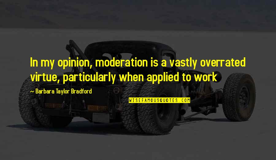 Marketing Quote Quotes By Barbara Taylor Bradford: In my opinion, moderation is a vastly overrated