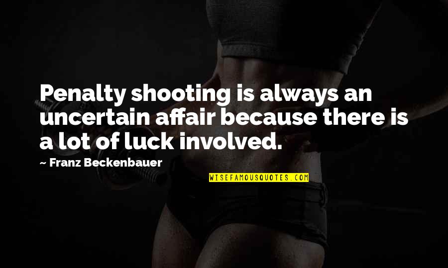Marketing Quote Quotes By Franz Beckenbauer: Penalty shooting is always an uncertain affair because