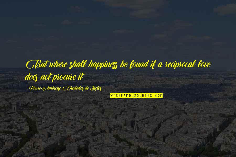Marketing Quote Quotes By Pierre-Ambroise Choderlos De Laclos: But where shall happiness be found if a