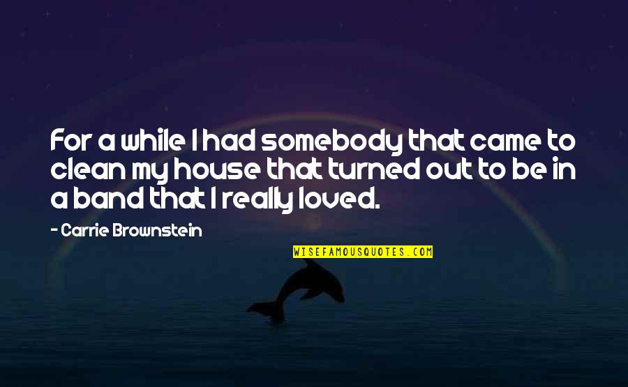 Marketing Roi Quotes By Carrie Brownstein: For a while I had somebody that came