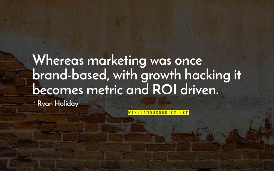 Marketing Roi Quotes By Ryan Holiday: Whereas marketing was once brand-based, with growth hacking