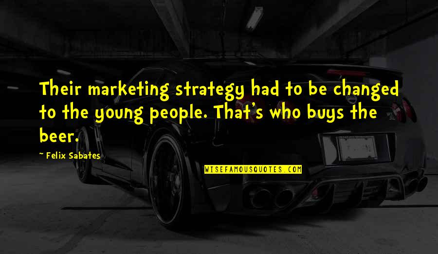 Marketing Strategy Quotes By Felix Sabates: Their marketing strategy had to be changed to