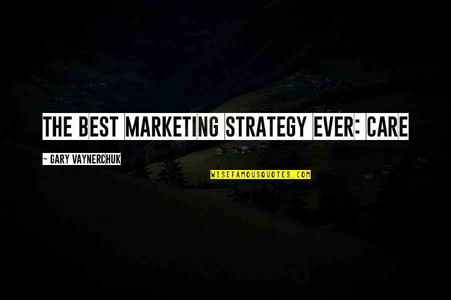 Marketing Strategy Quotes By Gary Vaynerchuk: The best marketing strategy ever: CARE