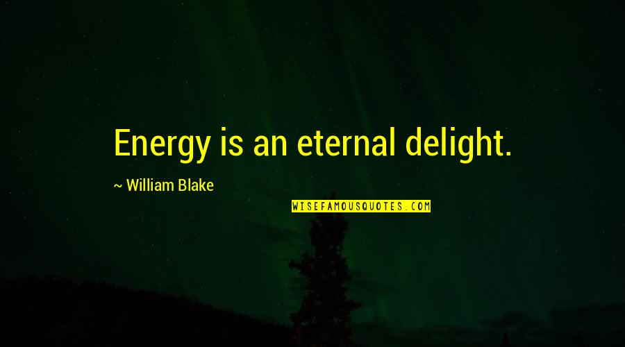 Marketing Strategy Quotes By William Blake: Energy is an eternal delight.