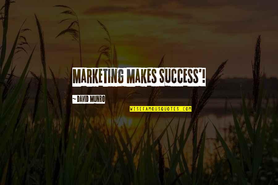 Marketing Success Quotes By David Munro: Marketing Makes Success'!