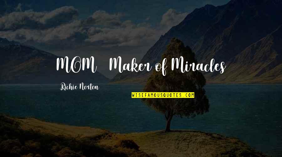 Marketing Success Quotes By Richie Norton: MOM = Maker of Miracles