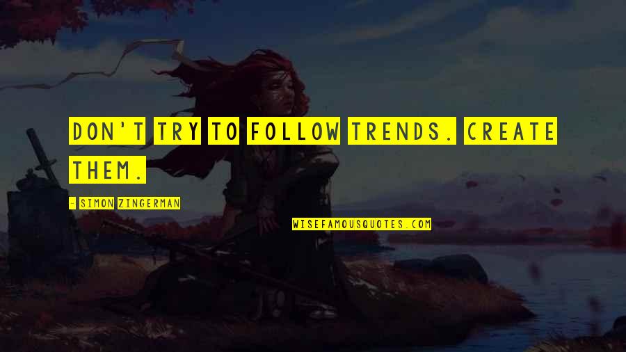 Marketing Success Quotes By Simon Zingerman: Don't try to follow trends. Create them.