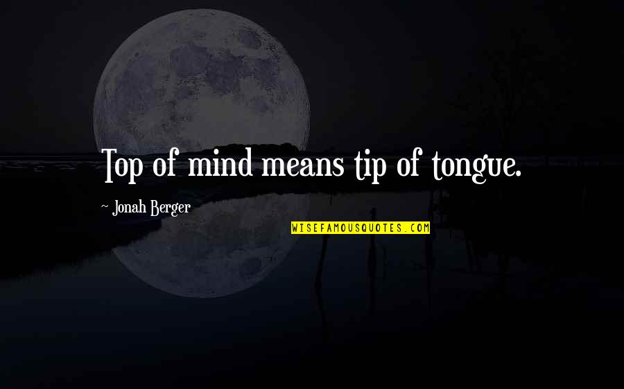 Marketing Tip Quotes By Jonah Berger: Top of mind means tip of tongue. Marketing Tip Quotes By Jonah Berger: Top of mind means tip of tongue.