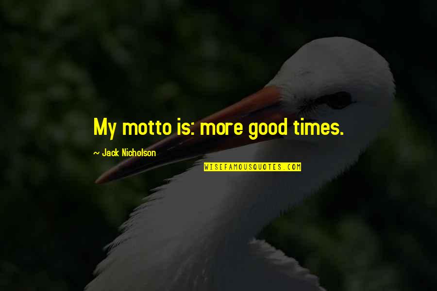 Marketings Conceptual Domain Quotes By Jack Nicholson: My motto is: more good times. Marketings Conceptual Domain Quotes By Jack Nicholson: My motto is: more good times.