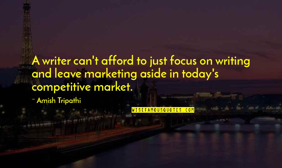 Marketing's Quotes By Amish Tripathi: A writer can't afford to just focus on