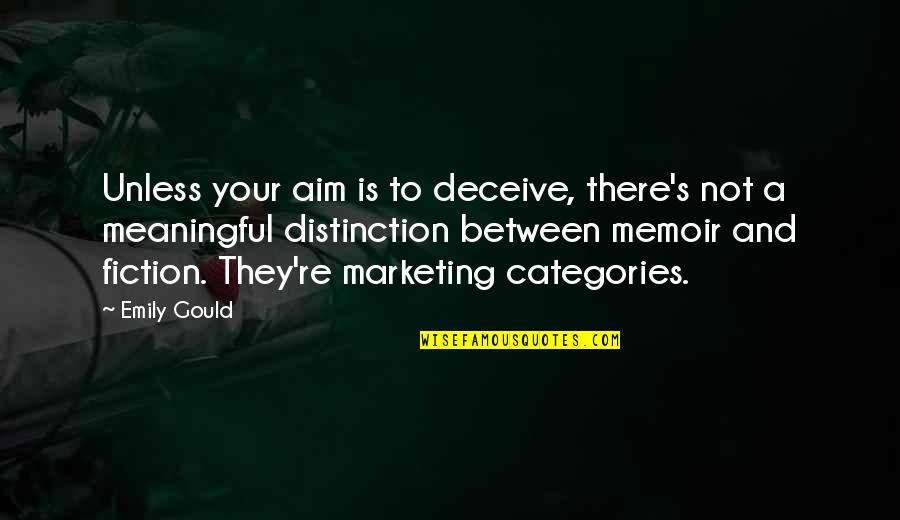 Marketing's Quotes By Emily Gould: Unless your aim is to deceive, there's not