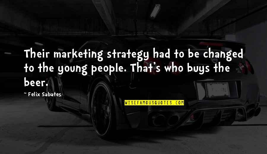 Marketing's Quotes By Felix Sabates: Their marketing strategy had to be changed to