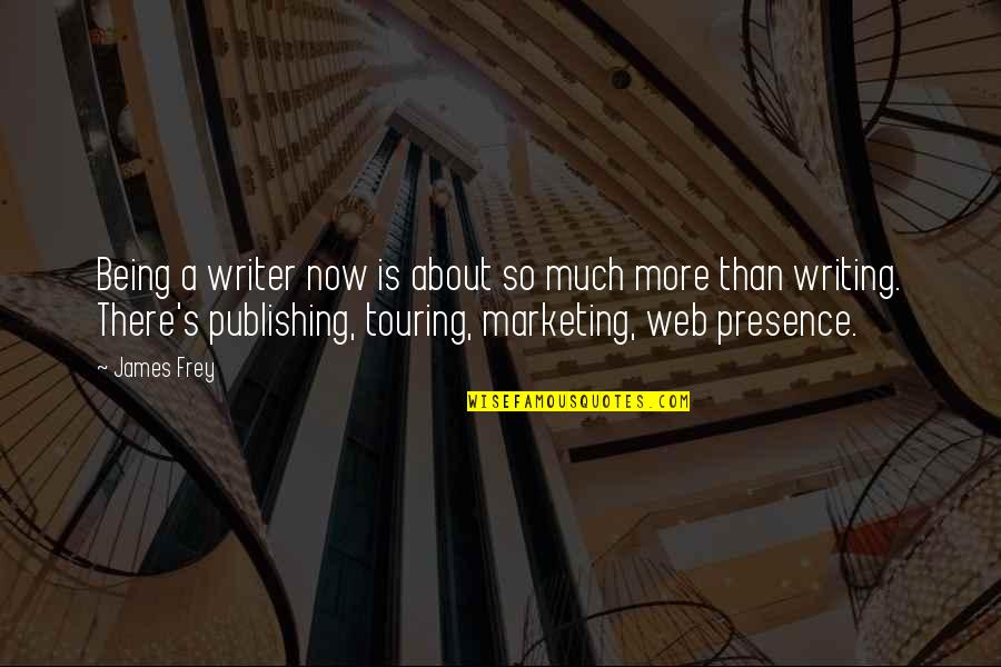 Marketing's Quotes By James Frey: Being a writer now is about so much