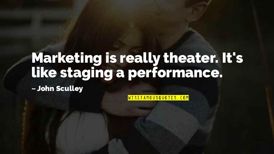 Marketing's Quotes By John Sculley: Marketing is really theater. It's like staging a