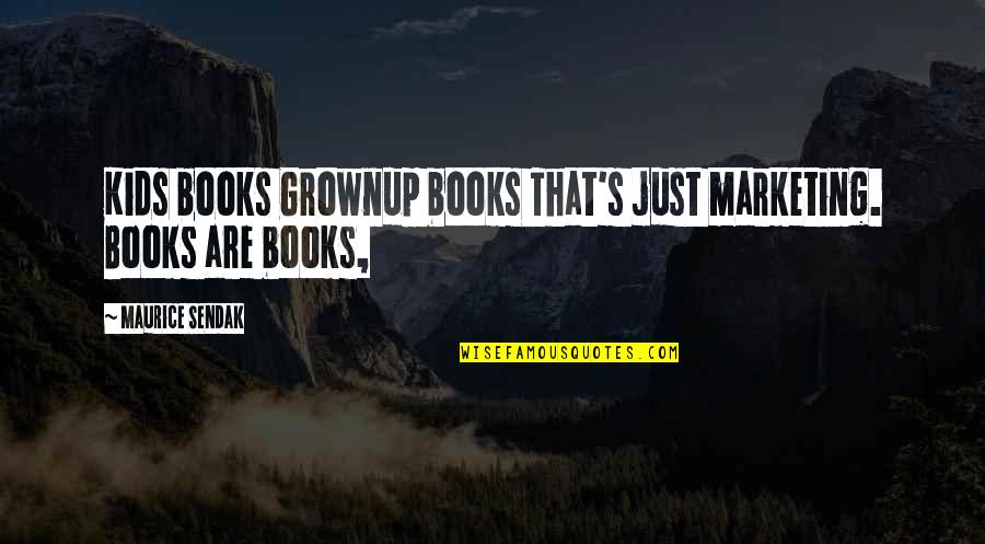 Marketing's Quotes By Maurice Sendak: Kids books Grownup books That's just marketing. Books