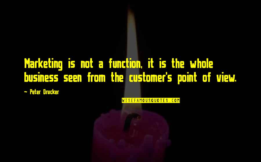 Marketing's Quotes By Peter Drucker: Marketing is not a function, it is the