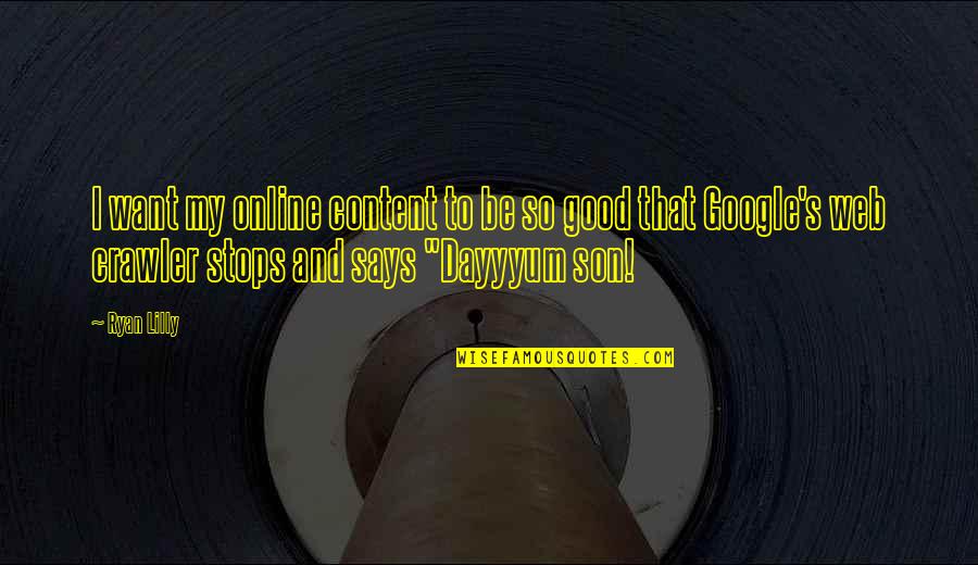 Marketing's Quotes By Ryan Lilly: I want my online content to be so
