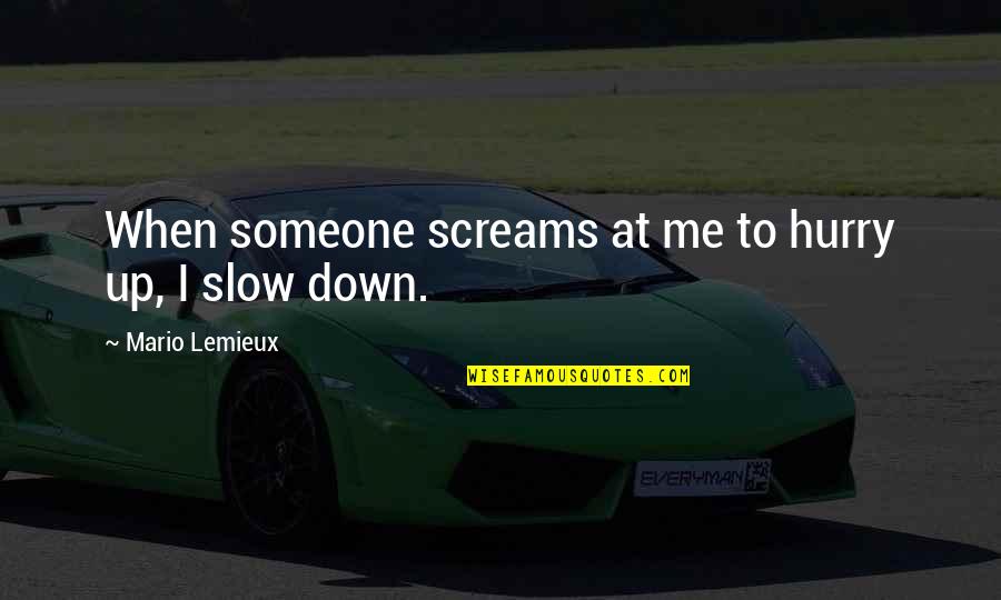 Marketization Quotes By Mario Lemieux: When someone screams at me to hurry up,