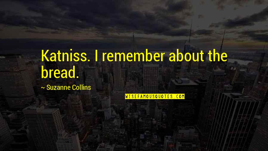 Marketmen Quotes By Suzanne Collins: Katniss. I remember about the bread.