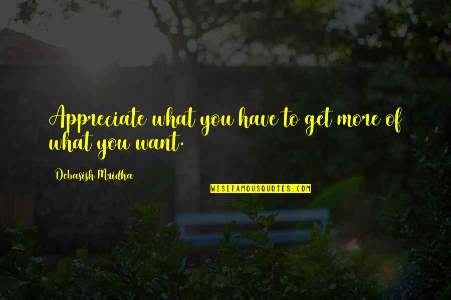 Marketmentoro Quotes By Debasish Mridha: Appreciate what you have to get more of