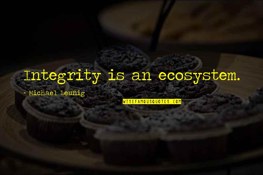 Marketplace Of Ideas Quote Quotes By Michael Leunig: Integrity is an ecosystem. Marketplace Of Ideas Quote Quotes By Michael Leunig: Integrity is an ecosystem.