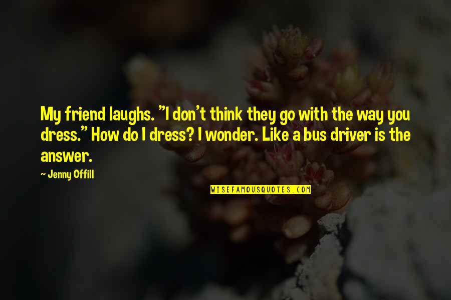 Marketplace Of Ideas Quotes By Jenny Offill: My friend laughs. "I don't think they go Marketplace Of Ideas Quotes By Jenny Offill: My friend laughs. "I don't think they go