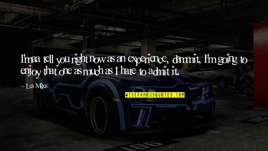 Marketplace Of Ideas Quotes By Les Miles: I'maa tell you right now as an experience, Marketplace Of Ideas Quotes By Les Miles: I'maa tell you right now as an experience,