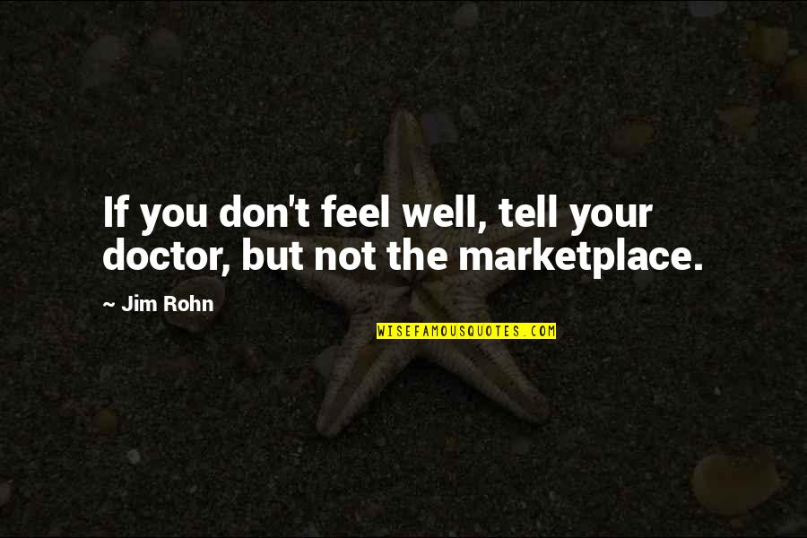 Marketplace Quotes By Jim Rohn: If you don't feel well, tell your doctor,