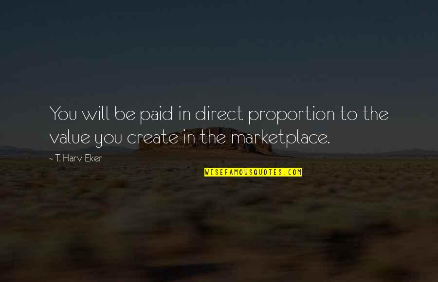 Marketplace Quotes By T. Harv Eker: You will be paid in direct proportion to