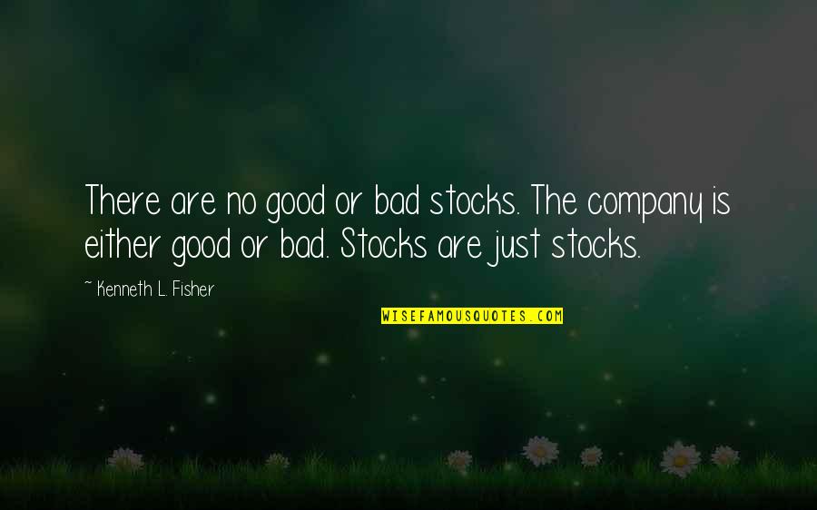 Markets Quotes By Kenneth L. Fisher: There are no good or bad stocks. The