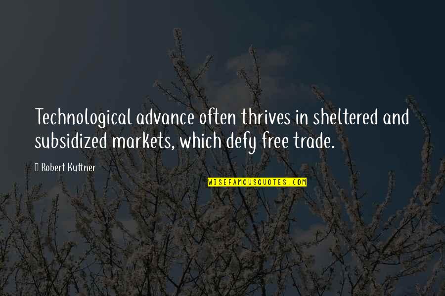 Markets Quotes By Robert Kuttner: Technological advance often thrives in sheltered and subsidized