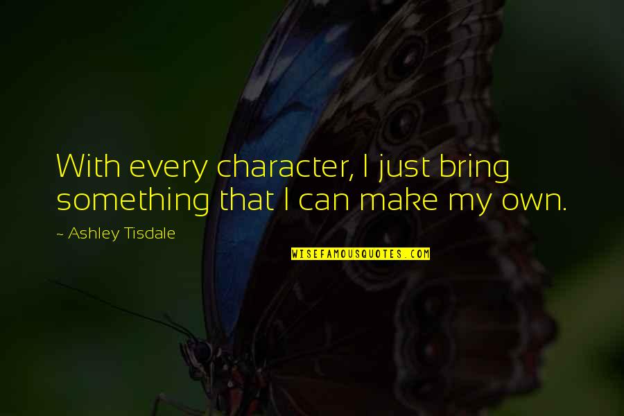 Markevitch Beethoven Quotes By Ashley Tisdale: With every character, I just bring something that Markevitch Beethoven Quotes By Ashley Tisdale: With every character, I just bring something that