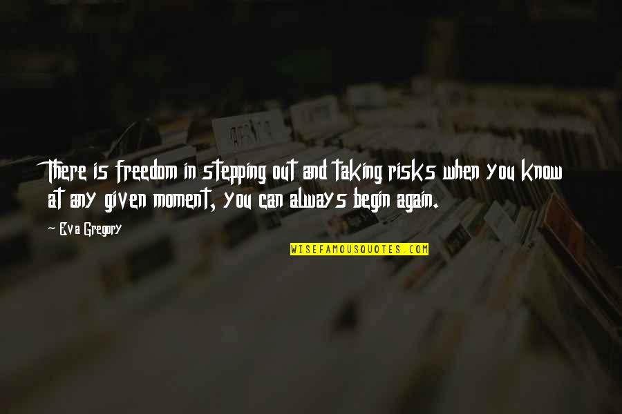 Markevitch Complete Quotes By Eva Gregory: There is freedom in stepping out and taking Markevitch Complete Quotes By Eva Gregory: There is freedom in stepping out and taking