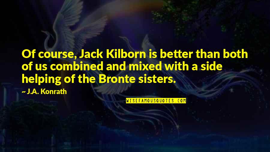 Markfort Concrete Quotes By J.A. Konrath: Of course, Jack Kilborn is better than both Markfort Concrete Quotes By J.A. Konrath: Of course, Jack Kilborn is better than both