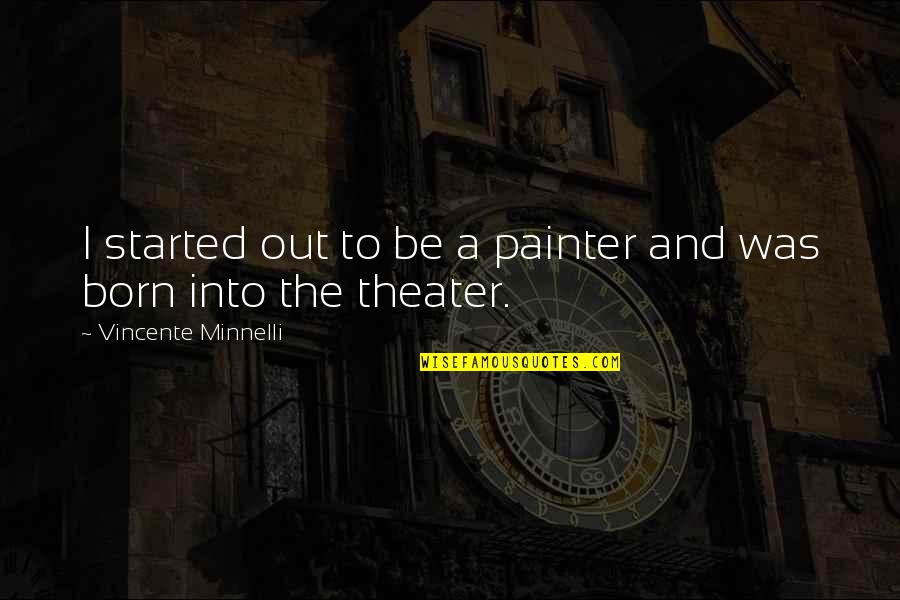 Markham Wine Quotes By Vincente Minnelli: I started out to be a painter and Markham Wine Quotes By Vincente Minnelli: I started out to be a painter and