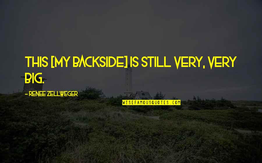 Markhams Account Quotes By Renee Zellweger: This [my backside] is still very, very big.