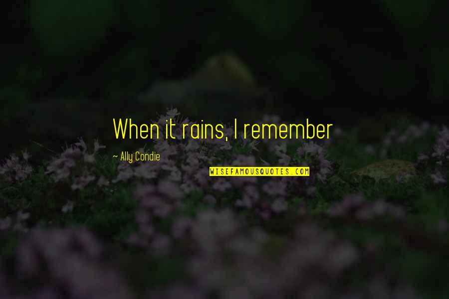 Markham's Quotes By Ally Condie: When it rains, I remember Markham's Quotes By Ally Condie: When it rains, I remember