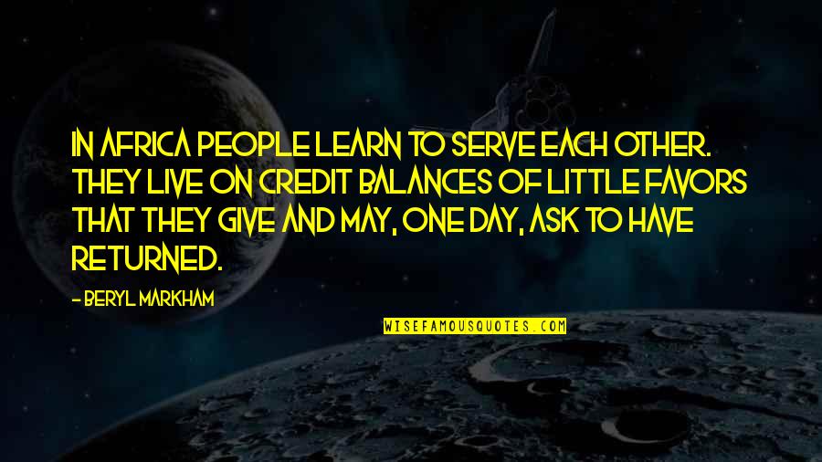 Markham's Quotes By Beryl Markham: In Africa people learn to serve each other. Markham's Quotes By Beryl Markham: In Africa people learn to serve each other.