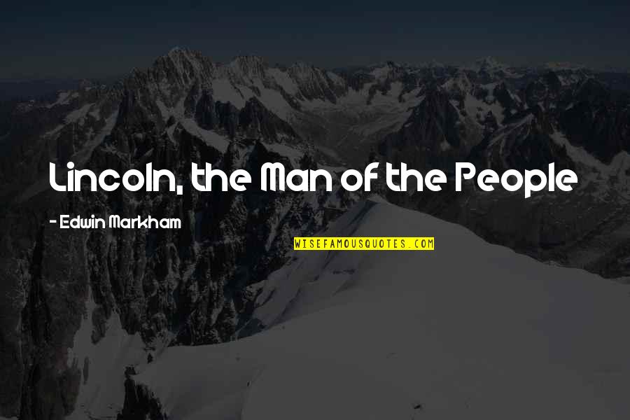 Markham's Quotes By Edwin Markham: Lincoln, the Man of the People Markham's Quotes By Edwin Markham: Lincoln, the Man of the People