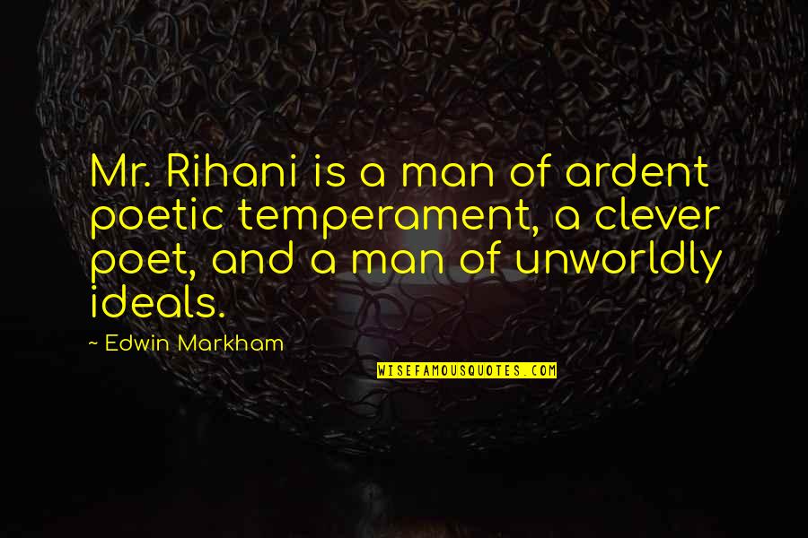 Markham's Quotes By Edwin Markham: Mr. Rihani is a man of ardent poetic Markham's Quotes By Edwin Markham: Mr. Rihani is a man of ardent poetic