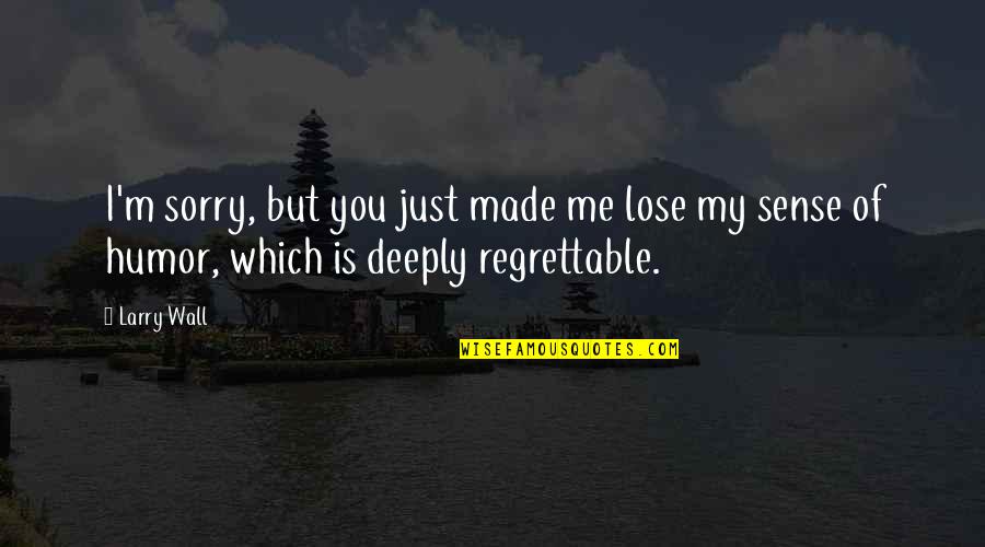 Markie More Quotes By Larry Wall: I'm sorry, but you just made me lose