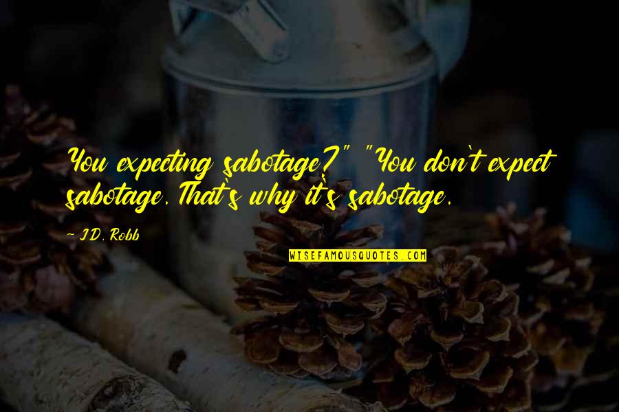 Markievicz Quotes By J.D. Robb: You expecting sabotage?" "You don't expect sabotage. That's