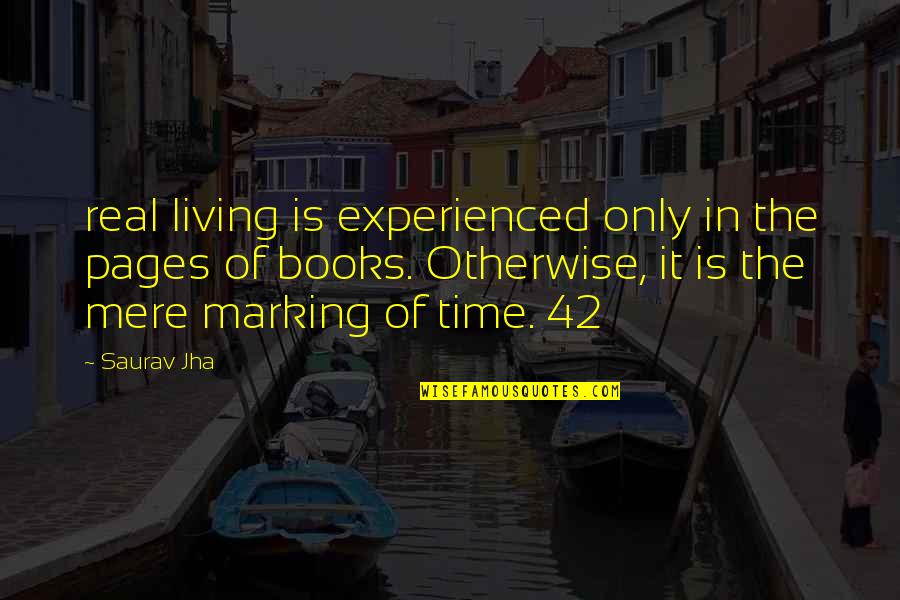 Marking Books Quotes By Saurav Jha: real living is experienced only in the pages