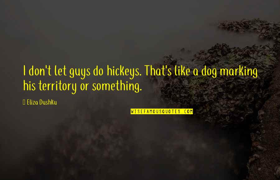 Marking Territory Quotes By Eliza Dushku: I don't let guys do hickeys. That's like