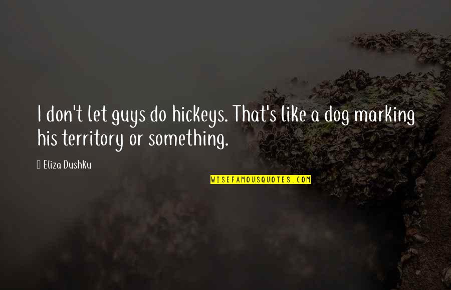 Marking Your Territory Quotes By Eliza Dushku: I don't let guys do hickeys. That's like