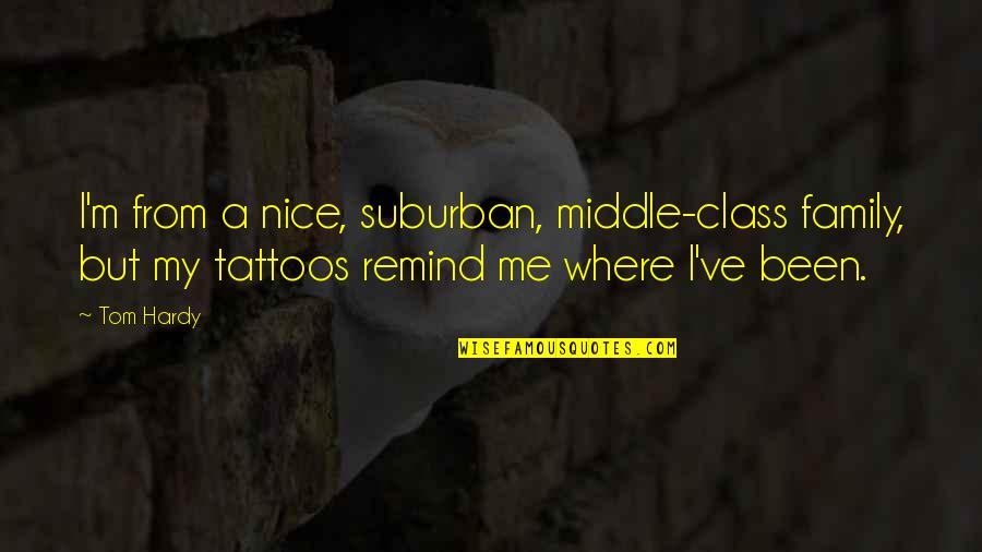 Marking Your Territory Quotes By Tom Hardy: I'm from a nice, suburban, middle-class family, but