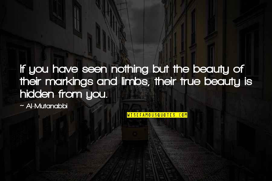 Markings Inc Quotes By Al-Mutanabbi: If you have seen nothing but the beauty Markings Inc Quotes By Al-Mutanabbi: If you have seen nothing but the beauty