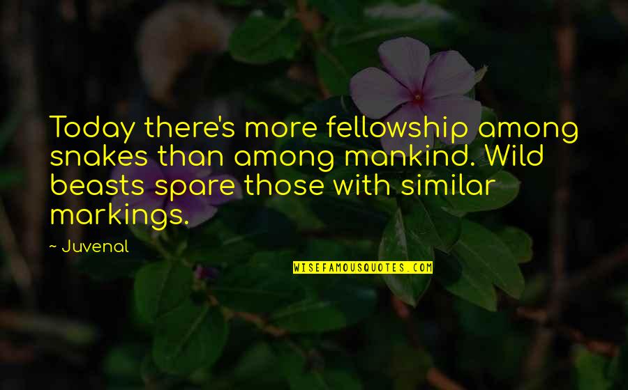 Markings Inc Quotes By Juvenal: Today there's more fellowship among snakes than among Markings Inc Quotes By Juvenal: Today there's more fellowship among snakes than among